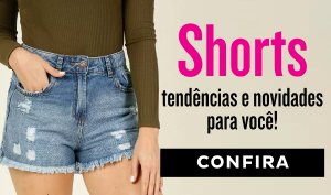 Shorts: tendências e novidades para você!