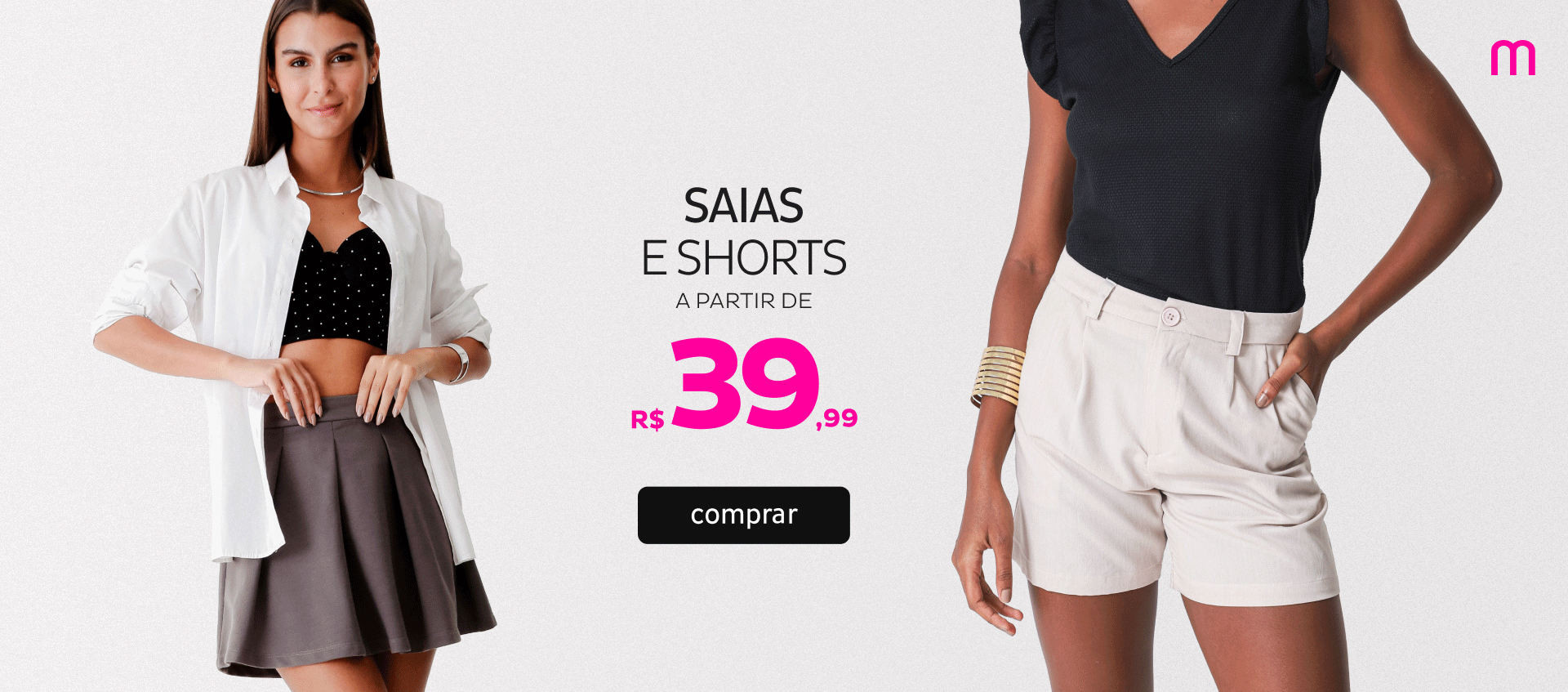 Saias e Shorts a partir de R$39,99 Saias e Shorts a partir de R$39,99